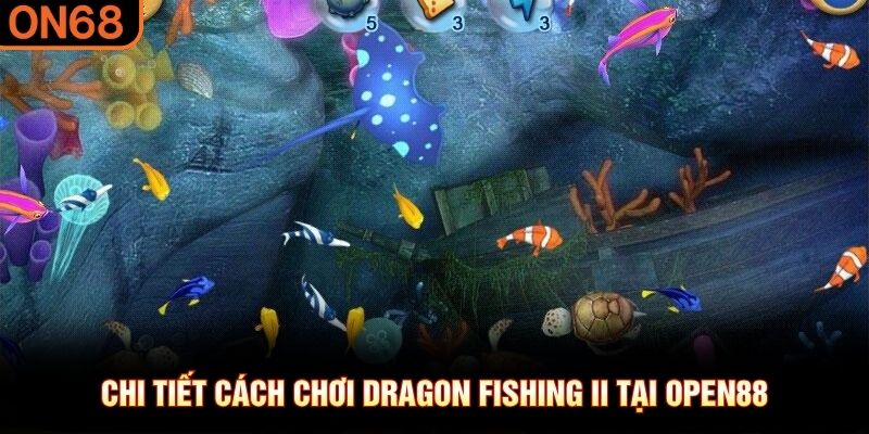 Chi tiết c&aacute;ch chơi Dragon Fishing II tại OPEN88