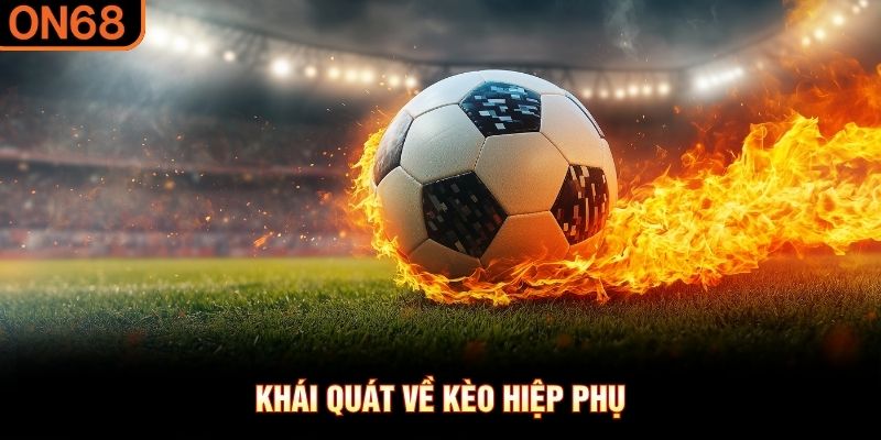 Kh&aacute;i qu&aacute;t về k&egrave;o hiệp phụ