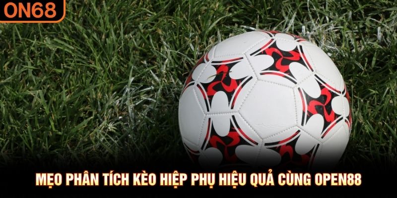 Mẹo ph&acirc;n t&iacute;ch k&egrave;o hiệp phụ hiệu quả c&ugrave;ng OPEN88